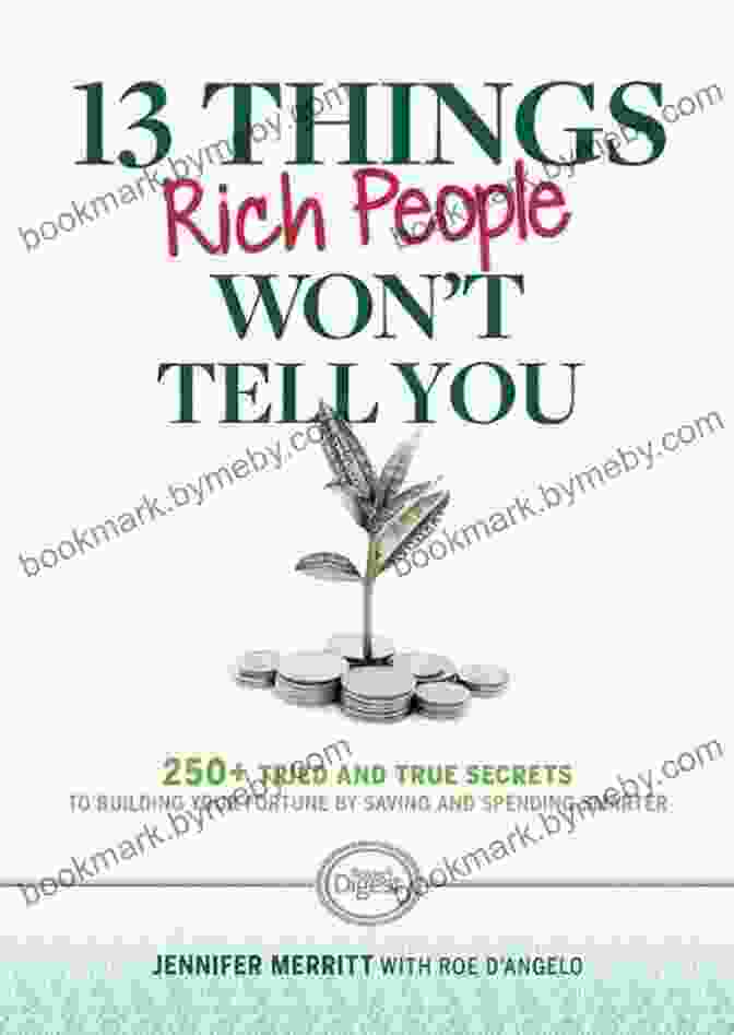 250 Tried And True Secrets To Building Your Fortune By Saving And Spending 13 Things Rich People Won T Tell You: 250+ Tried And True Secrets To Building Your Fortune By Saving And Spending Smarter