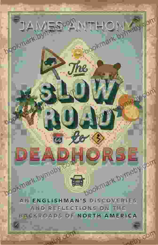 An Englishman Discoveries And Reflections On The Backroads Of North America The Slow Road To Deadhorse: An Englishman S Discoveries And Reflections On The Backroads Of North America