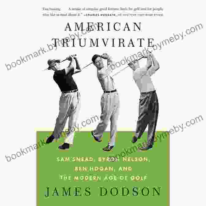 Ben Hogan Chipping American Triumvirate: Sam Snead Byron Nelson Ben Hogan And The Modern Age Of Golf