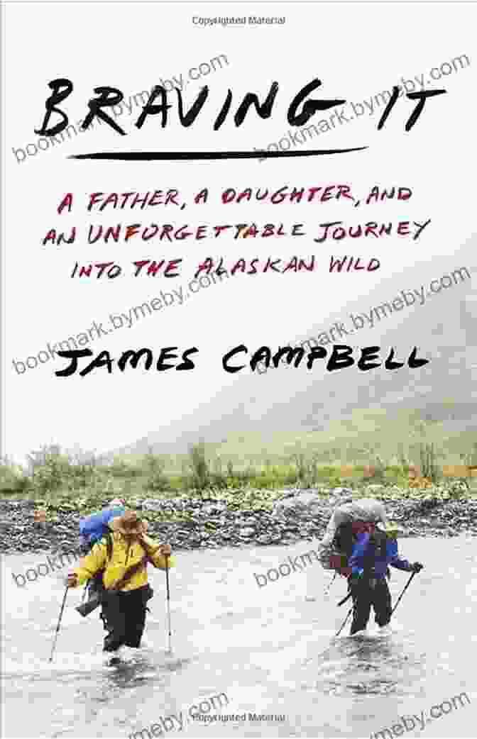 Book Cover Of 'Father Daughter And An Unforgettable Journey Into The Alaskan Wild' Braving It: A Father A Daughter And An Unforgettable Journey Into The Alaskan Wild