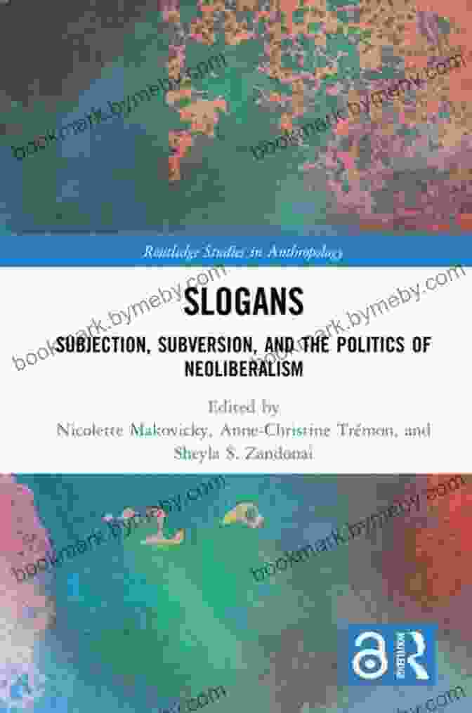 Book Cover Of Subjection, Subversion, And The Politics Of Neoliberalism Slogans: Subjection Subversion And The Politics Of Neoliberalism (Routledge Studies In Anthropology)