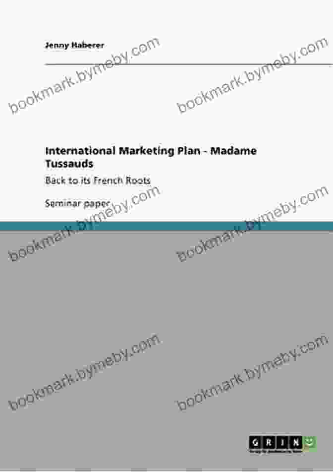 Madame Tussauds International Marketing Plan International Marketing Plan Madame Tussauds: Back To Its French Roots