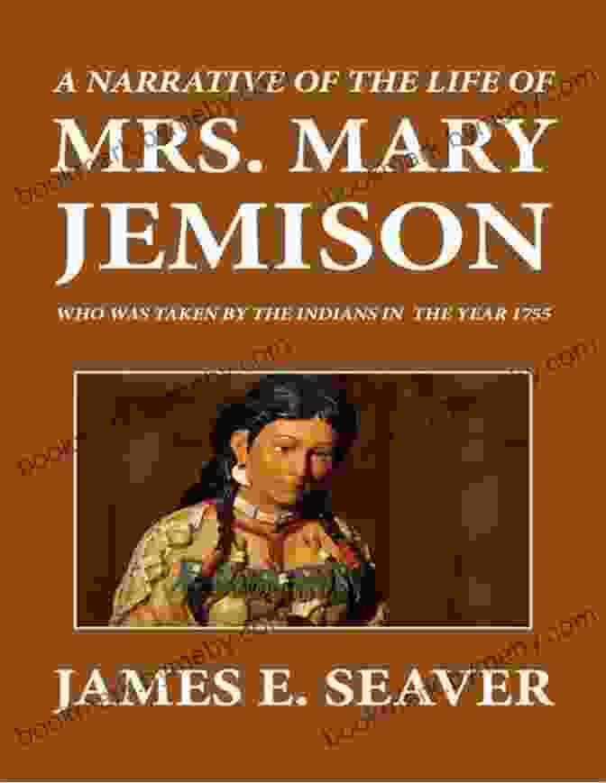 Narrative Of The Life Of Mrs. Mary Jemison, A White Woman, Who Was Taken Prisoner By The Indians In The Year 1755, And Remained With Them Until 1823. A Narrative Of The Life Of Mrs Mary Jemison