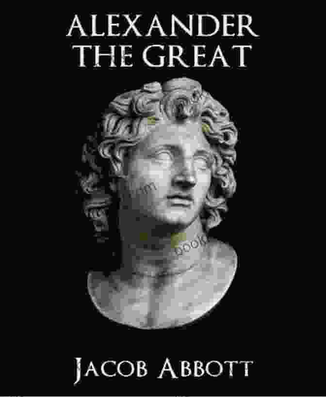 The Captivating Biography Of Alexander The Great By Jacob Abbott Alexander The Great Jacob Abbott