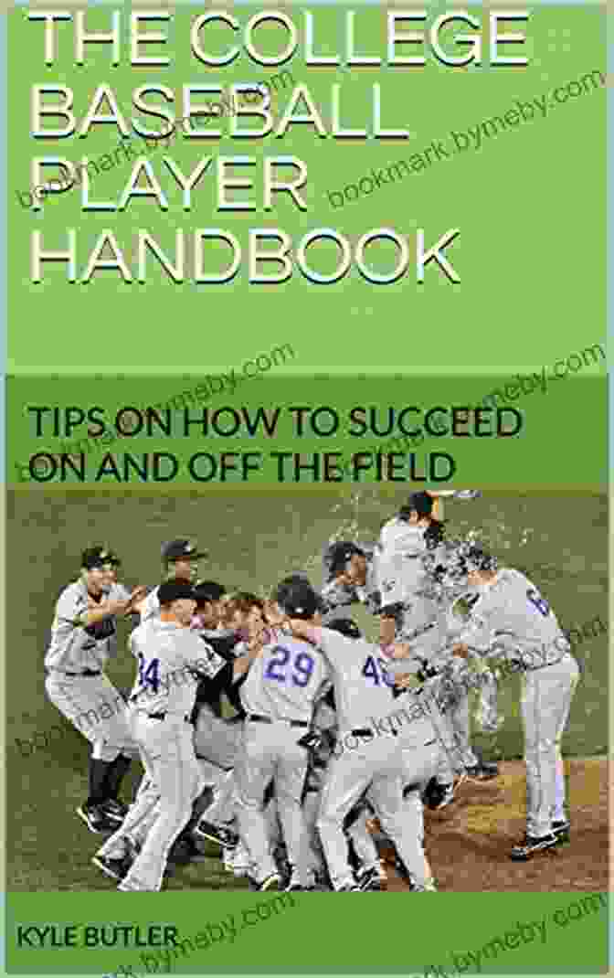 The College Baseball Player Handbook: A Comprehensive Guide To Success The College Baseball Player Handbook: Tips On How To Succeed On And Off The Field