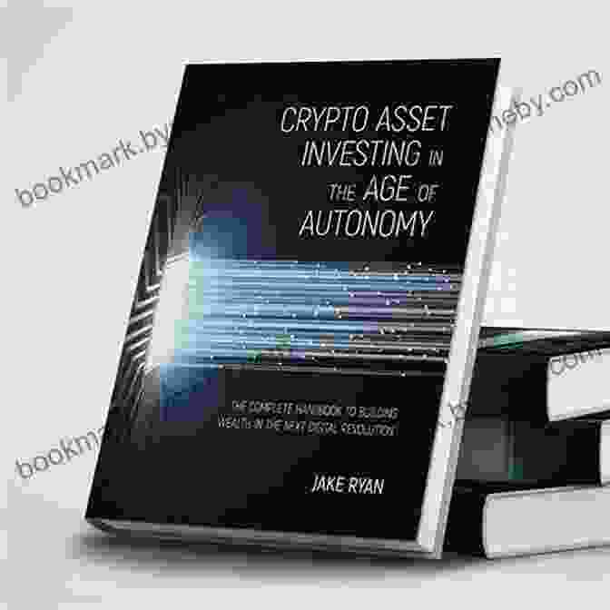 The Complete Handbook To Building Wealth In The Next Digital Revolution Crypto Asset Investing In The Age Of Autonomy: The Complete Handbook To Building Wealth In The Next Digital Revolution