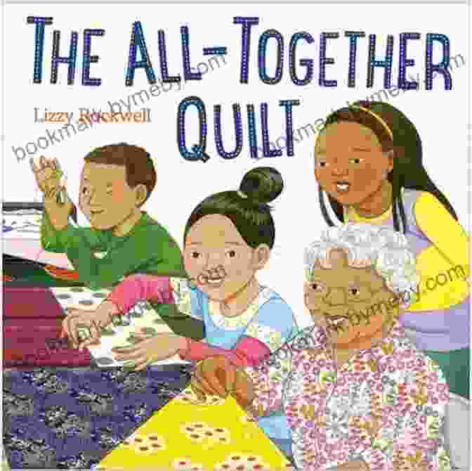 The Cover Of Lizzy Rockwell's 'The All Together Quilt' Showcasing A Diverse Group Of Children Gathered Around A Colorful Quilt The All Together Quilt Lizzy Rockwell