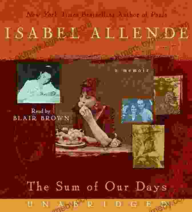 The Cover Of The Book 'The Sum Of Our Days Memoir' By Isobel Allende, Featuring A Vibrant Tapestry Of Colors And Images Representing The Author's Life And Experiences The Sum Of Our Days: A Memoir