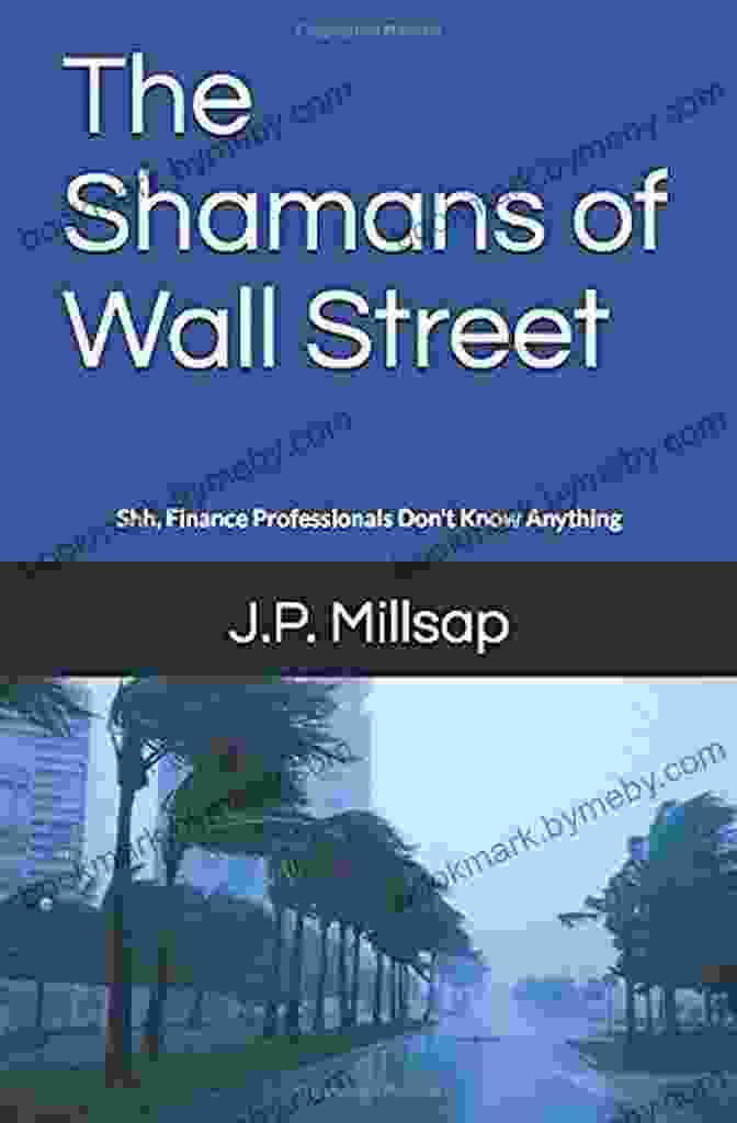 The Shamans Of Wall Street Book The Shamans Of Wall Street: Shh Finance Professionals Don T Know Anything