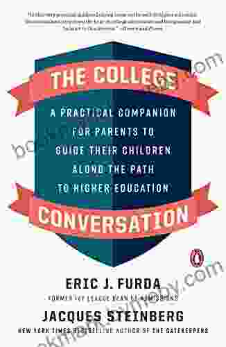 The College Conversation: A Practical Companion For Parents To Guide Their Children Along The Path To Higher Education