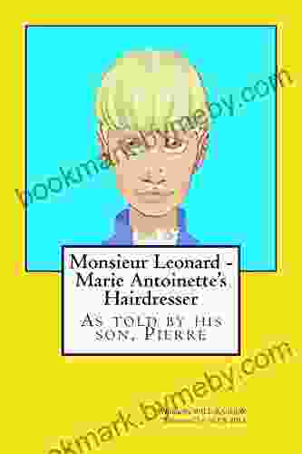 Monsieur Leonard Marie Antoinette S Hairdresser: As Told By His Son Pierre