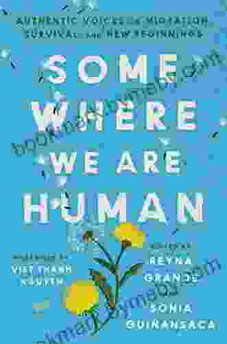 Somewhere We Are Human: Authentic Voices On Migration Survival And New Beginnings