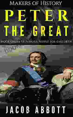 Makers Of History Peter The Great: Biographies Of Famous People For Children (Illustrated)