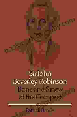 Sir John Beverley Robinson: Bone And Sinew Of The Compact (Osgoode Society For Canadian Legal History)