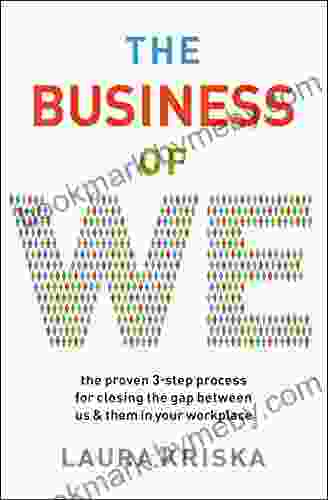 The Business Of We: The Proven Three Step Process For Closing The Gap Between Us And Them In Your Workplace