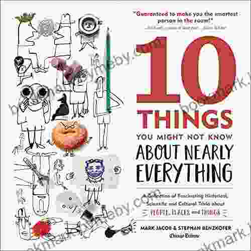 10 Things You Might Not Know About Nearly Everything: A Collection Of Fascinating Historical Scientific And Cultural Trivia About People Places And Things