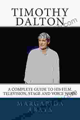 Timothy Dalton: A Complete Guide to his Film Television Stage and Voice Work