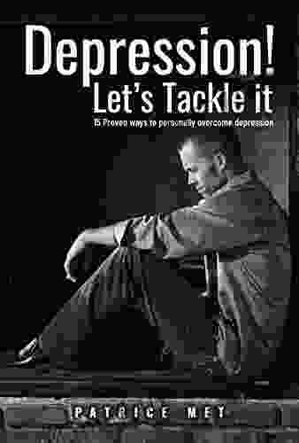 Depression Let S Tackle It: 15 Proven Ways To Personally Overcome Depression (how To Personally Overcome Depression? Addiction Cure Anxiety 1)