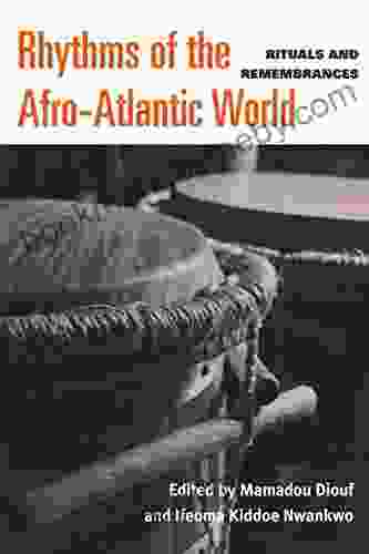 Rhythms Of The Afro Atlantic World: Rituals And Remembrances