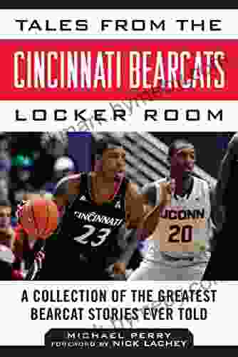 Tales From The Cincinnati Bearcats Locker Room: A Collection Of The Greatest Bearcat Stories Ever Told (Tales From The Team)