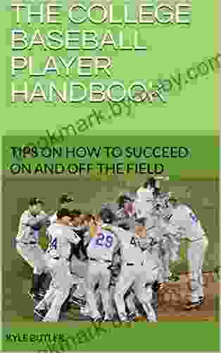 The College Baseball Player Handbook: Tips On How To Succeed On And Off The Field