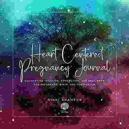 Heart Centered Pregnancy Journal: Cultivating Intuition Connection and Resilience for Pregnancy Birth and Postpartum