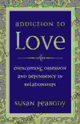 Addiction To Love: Overcoming Obsession And Dependency In Relationships