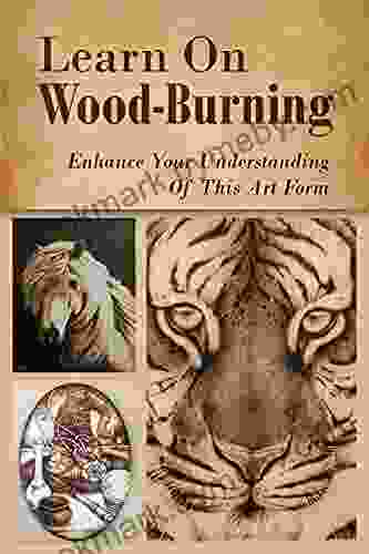 Learn On Wood Burning: Enhance Your Understanding Of This Art Form: Wood Burning For Beginners