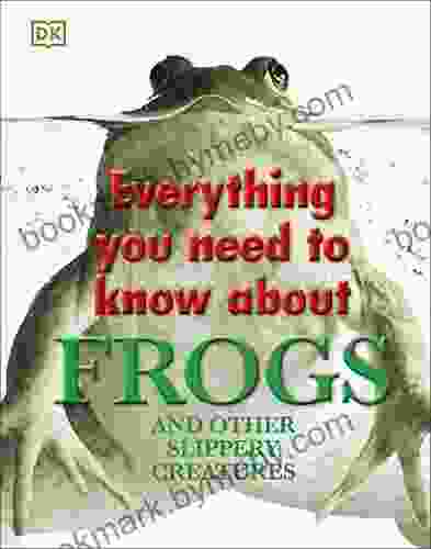 Everything You Need To Know About Frogs And Other Slippery Creatures (Everything You Need To Know About )