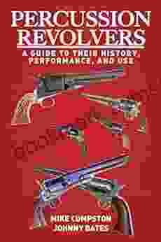 Percussion Revolvers: A Guide To Their History Performance And Use