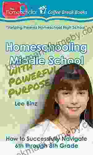 Homeschooling Middle School with Powerful Purpose: How to Successfully Navigate 6th through 8th Grade (The HomeScholar s Coffee Break 32)