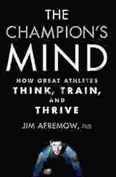 The Champion S Mind: How Great Athletes Think Train And Thrive