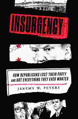 Insurgency: How Republicans Lost Their Party And Got Everything They Ever Wanted