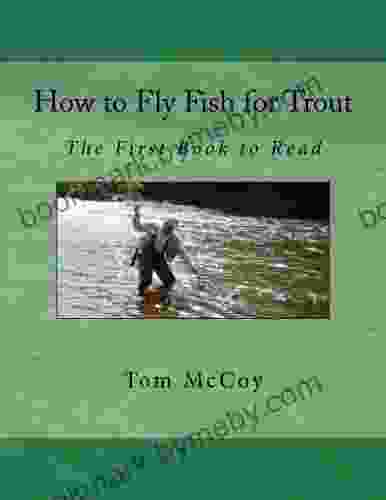 How To Fly Fish For Trout: The First To Read (Fly Fishing For Trout)