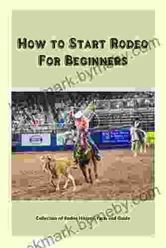 How to Start Rodeo For Beginners: Collection of Rodeo History Facts and Guide