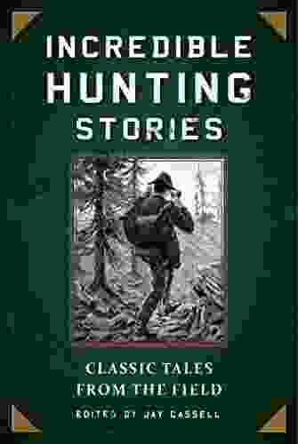 Incredible Hunting Stories: Classic Tales from the Field