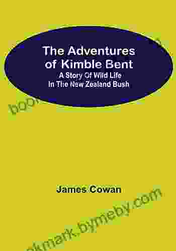 The Adventures Of Kimble Bent: A Story Of Wild Life In The New Zealand Bush