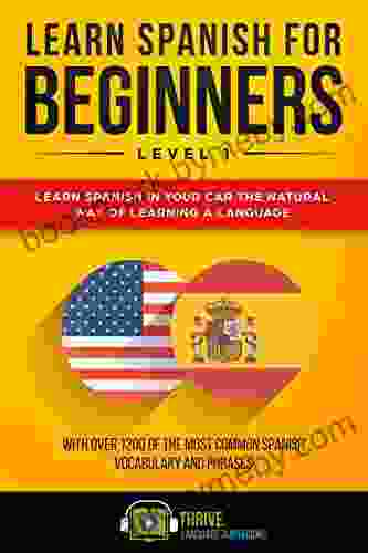 Learn Spanish for Beginners Level 1: Learn Spanish in Your Car the Natural Way of Learning a Language With over 1200 of the most common Spanish vocabulary and phrases