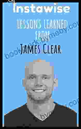 Lessons Learned From James Clear: Life Lessons From Successful Mentors (Life Lessons for Success in Life Business and Beyond)