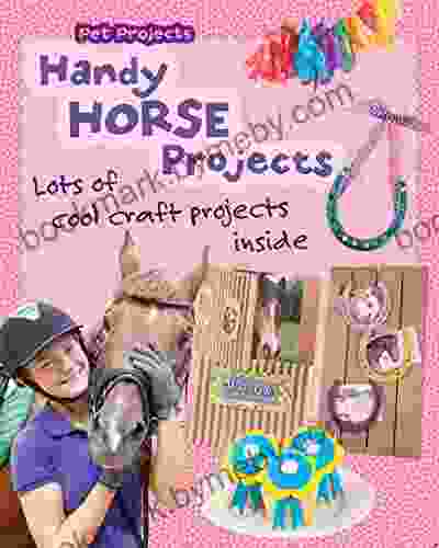 Handy Horse Projects: Loads Of Cool Craft Projects Inside (Pet Projects)