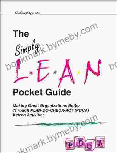 The Simply Lean Pocket Guide (Revised Edition with over 20 Dropbox File Links to Excel Worksheets): Making Great Organizations Better Through PLAN DO CHECK ACT (PDCA) Kaizen Activities