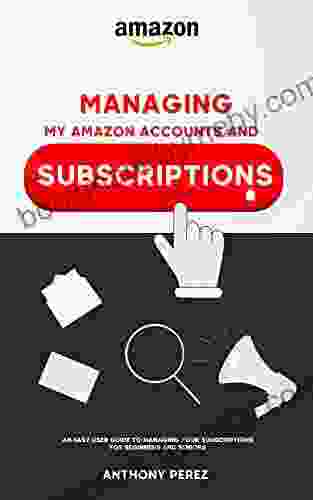 Managing My Amazon Account and Subscriptions: An easy User Guide to Managing your Subscriptions for Beginners and Seniors