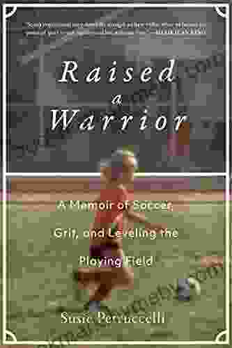 Raised A Warrior: A Memoir Of Soccer Grit And Leveling The Playing Field