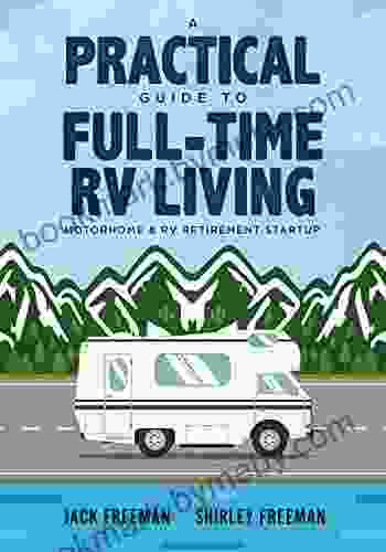 A Practical Guide to Full Time RV Living: Motorhome RV Retirement Startup