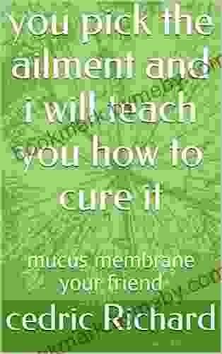 you pick the ailment and i will teach you how to cure it: mucus membrane your friend