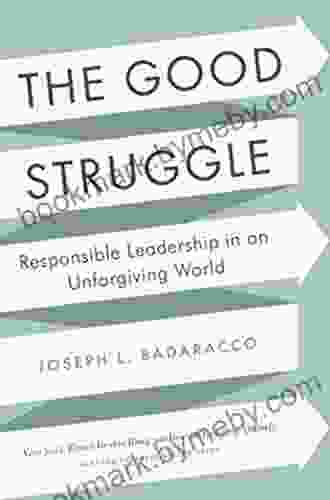 The Good Struggle: Responsible Leadership In An Unforgiving World