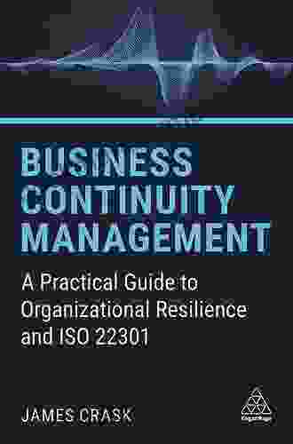 Business Continuity Management: A Practical Guide To Organizational Resilience And ISO 22301