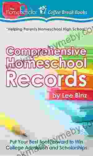 Comprehensive Homeschool Records: Put Your Best Foot Forward to Win College Admission and Scholarships (The HomeScholar s Coffee Break 26)