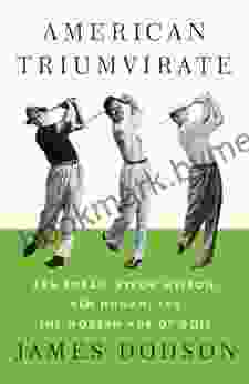 American Triumvirate: Sam Snead Byron Nelson Ben Hogan And The Modern Age Of Golf