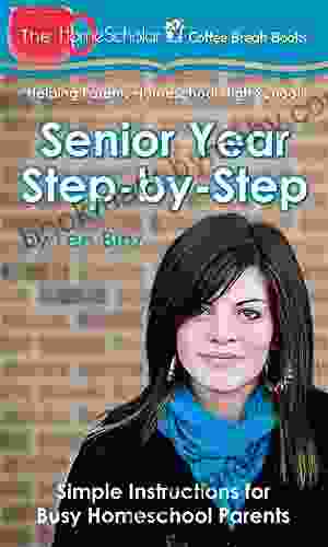 Senior Year Step By Step: Simple Instructions For Busy Homeschool Parents (The HomeScholar S Coffee Break 29)